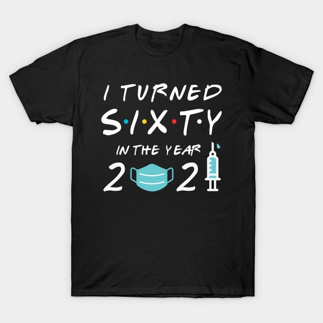 I Turned Sixty In Year 2021 T-Shirt by deelirius8